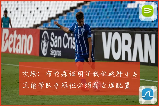 吹杨:布伦森证明了我们这种小后卫能带队夺冠但必须有合适配置