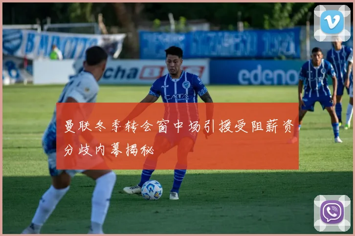 曼联冬季转会窗中场引援受阻薪资分歧内幕揭秘